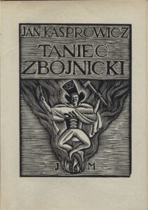 Jan Kasprowicz, Taniec zbójnicki. Cztery plansze, inicjały, zakończenia i okładkę wykonał w drzeworycie Władysław Skoczylas.Warszawa-Kraków, 1929
